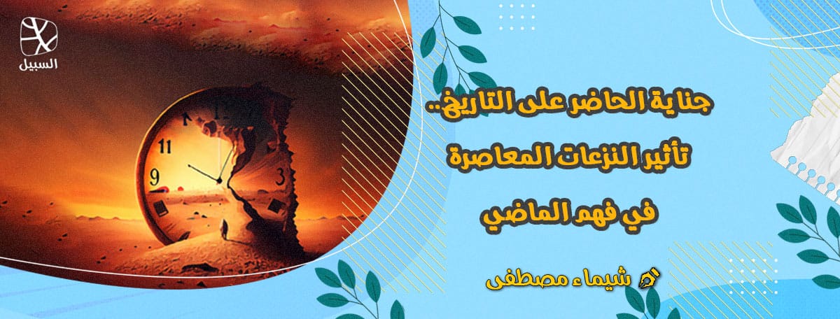 جناية الحاضر على التاريخ.. تأثير النزعات المعاصرة في فهم الماضي 1 جناية الحاضر على الماضي نسخة