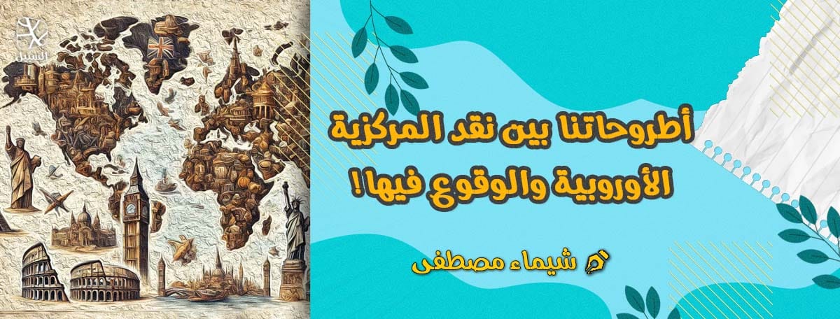 أطروحاتنا بين نقد التمركز الأوروبي والوقوع فيه 1